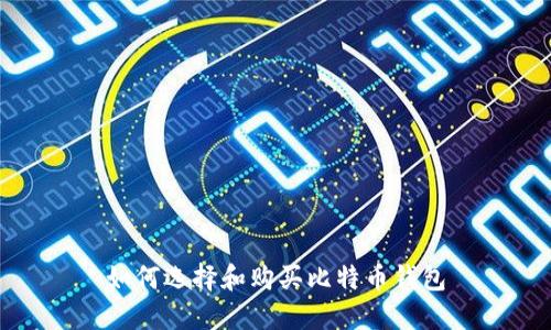 如何选择和购买比特币钱包