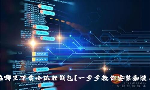 在哪里下载小狐狸钱包？一步步教你安装和使用