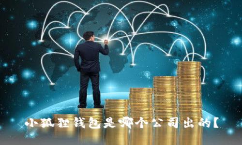 小狐狸钱包是哪个公司出的？