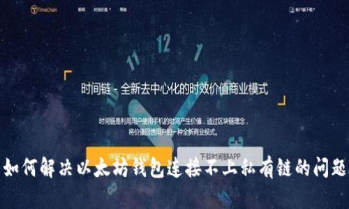 如何解决以太坊钱包连接不上私有链的问题