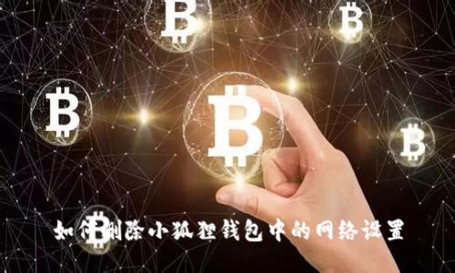 如何删除小狐狸钱包中的网络设置
