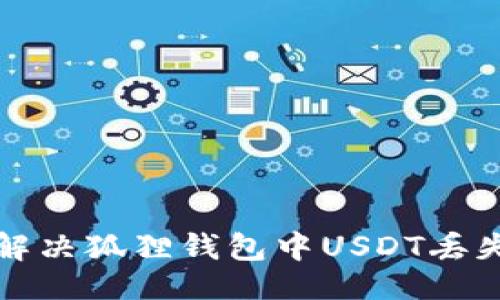 生成

如何解决狐狸钱包中USDT丢失问题