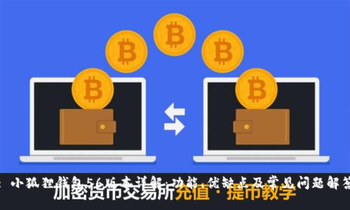 : 小狐狸钱包56版本详解：功能、优缺点及常见问题解答