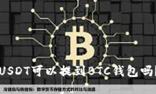 USDT可以提到BTC钱包吗？