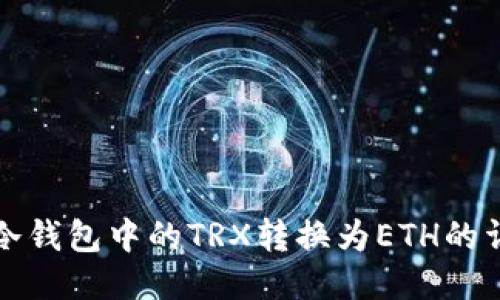 如何将冷钱包中的TRX转换为ETH的详细指南