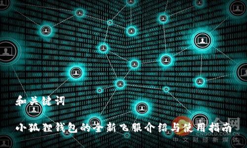 和关键词

小狐狸钱包的全新飞服介绍与使用指南