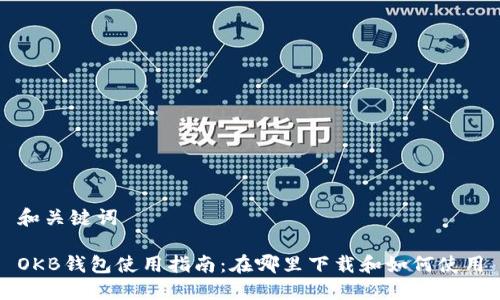 和关键词

OKB钱包使用指南：在哪里下载和如何使用