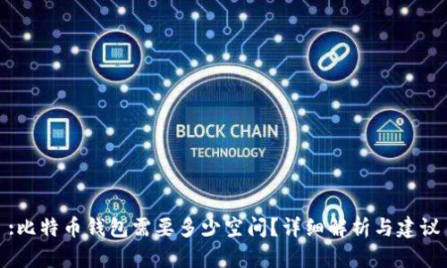 :比特币钱包需要多少空间？详细解析与建议
