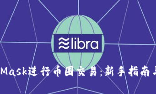 如何使用MetaMask进行币圈交易：新手指南与常见问题解答