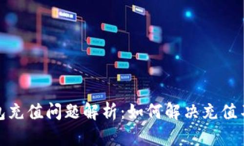 泰达币钱包充值问题解析：如何解决充值不了的困扰
