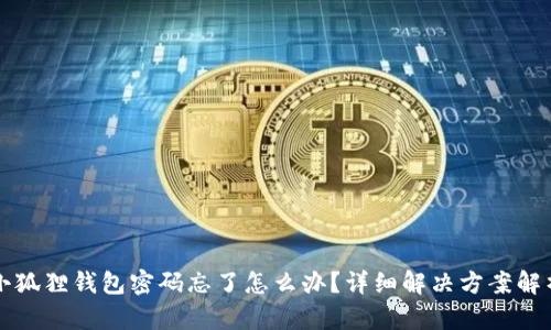 小狐狸钱包密码忘了怎么办？详细解决方案解析