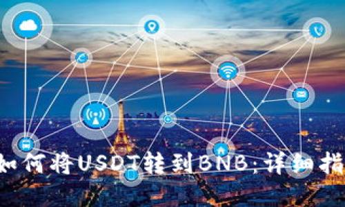  如何将USDT转到BNB：详细指南