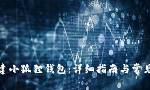 : 如何创建小狐狸钱包：详细指南与常见问题解答