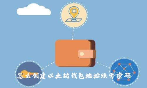 怎么创建以太坊钱包地址账号密码