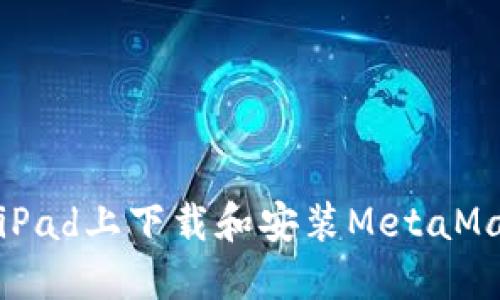 如何在iPad上下载和安装MetaMask钱包