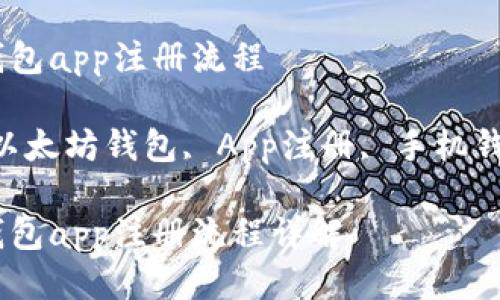 手机以太坊钱包app注册流程

相关关键词：以太坊钱包, App注册, 手机钱包, 加密货币

手机以太坊钱包app注册流程详解
