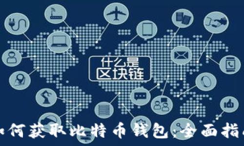   
如何获取比特币钱包：全面指南