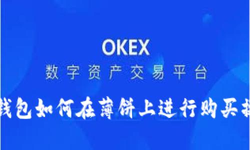 小狐狸钱包如何在薄饼上进行购买操作说明