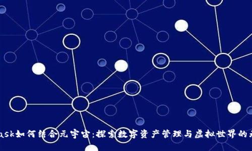 Metamask如何结合元宇宙：探索数字资产管理与虚拟世界的无缝对接