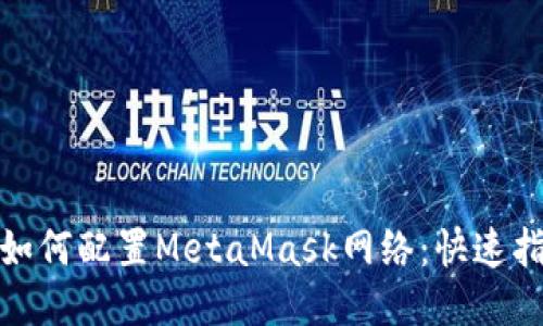 : 如何配置MetaMask网络：快速指南