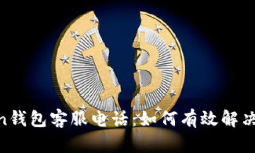 MV Token钱包客服电话：如何有效解决您的问题