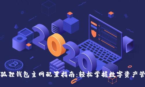 小狐狸钱包主网配置指南：轻松掌握数字资产管理