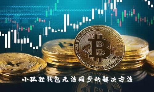 小狐狸钱包无法同步的解决方法
