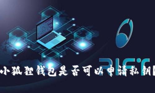 小狐狸钱包是否可以申请私钥？