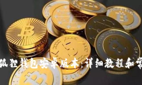 如何下载小狐狸钱包安卓版本：详细教程和常见问题解答