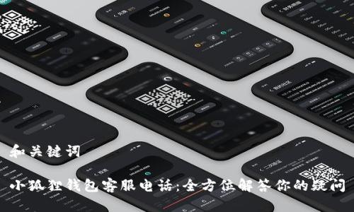 和关键词

小狐狸钱包客服电话：全方位解答你的疑问