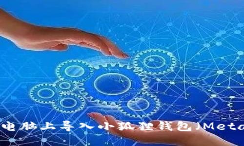 如何在电脑上导入小狐狸钱包（MetaMask）