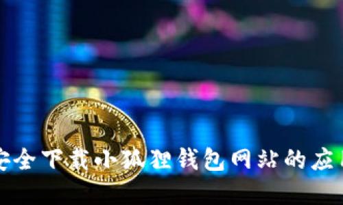 如何安全下载小狐狸钱包网站的应用程序