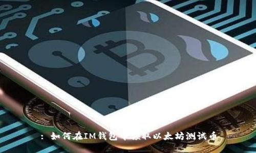 : 如何在IM钱包中领取以太坊测试币