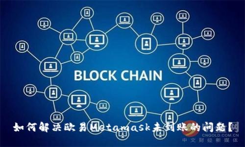 如何解决欧易Metamask未到账的问题？