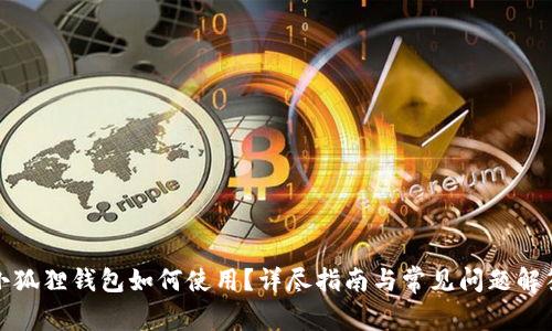 小狐狸钱包如何使用？详尽指南与常见问题解答