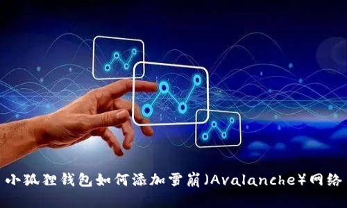 小狐狸钱包如何添加雪崩（Avalanche）网络