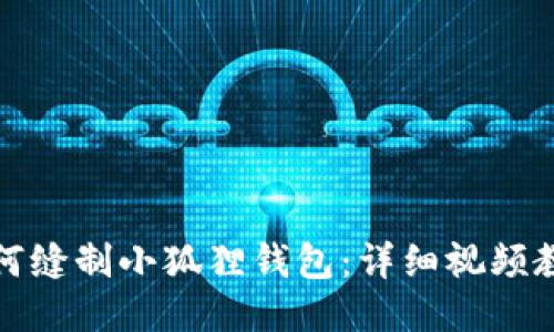 如何缝制小狐狸钱包：详细视频教程