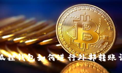小狐狸钱包如何进行外部转账详解
