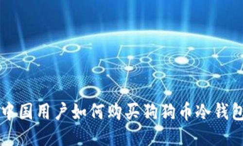中国用户如何购买狗狗币冷钱包