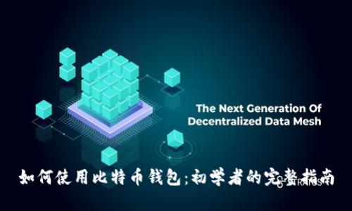 如何使用比特币钱包：初学者的完整指南