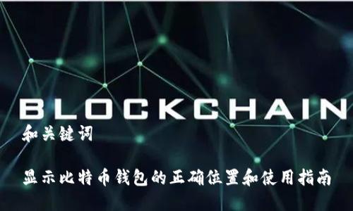 和关键词

显示比特币钱包的正确位置和使用指南