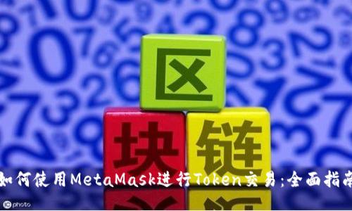 如何使用MetaMask进行Token交易：全面指南