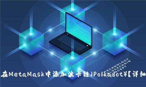 如何在MetaMask中添加波卡链（Polkadot）？详细指南