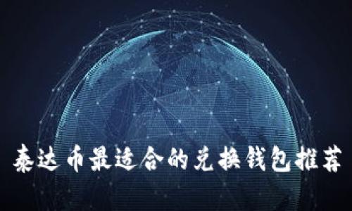 泰达币最适合的兑换钱包推荐