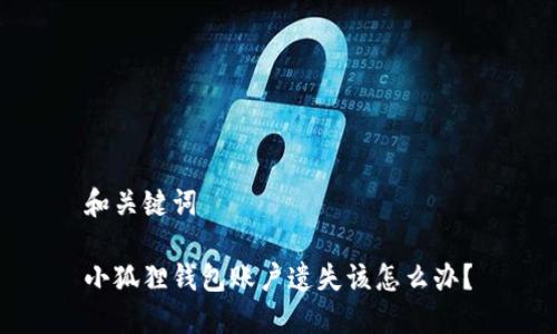 和关键词

小狐狸钱包账户遗失该怎么办？