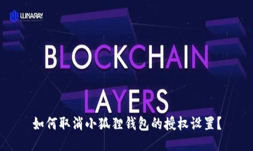 如何取消小狐狸钱包的授权设置？