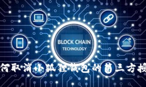 如何取消小狐狸钱包的第三方授权