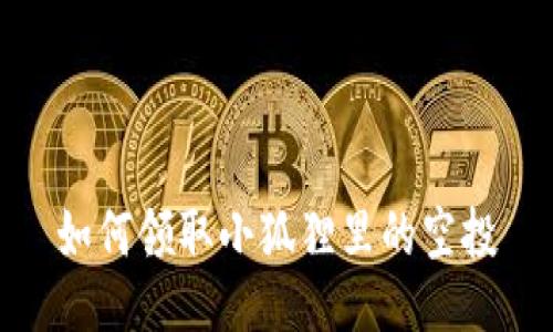 如何领取小狐狸里的空投