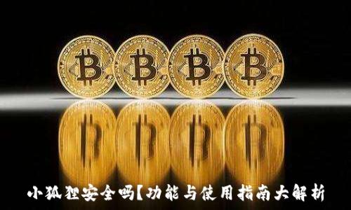   
小狐狸安全吗？功能与使用指南大解析