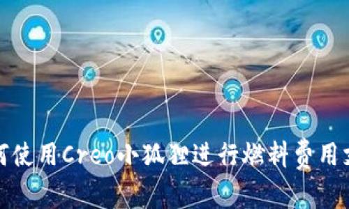 如何使用Creo小狐狸进行燃料费用支付